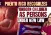 Governor’s Shocking Law: Unborn Have Rights, Abortion Stays Puerto Rico Recognizes Unborn Children as Persons